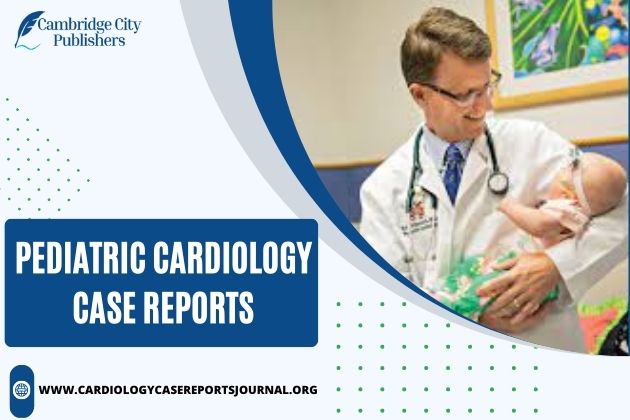 Pediatric Cardiology Case Reports – Cambridge Publishers