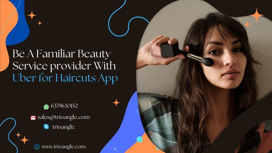 Be A Familiar Beauty Service provider With Uber for Haircuts App