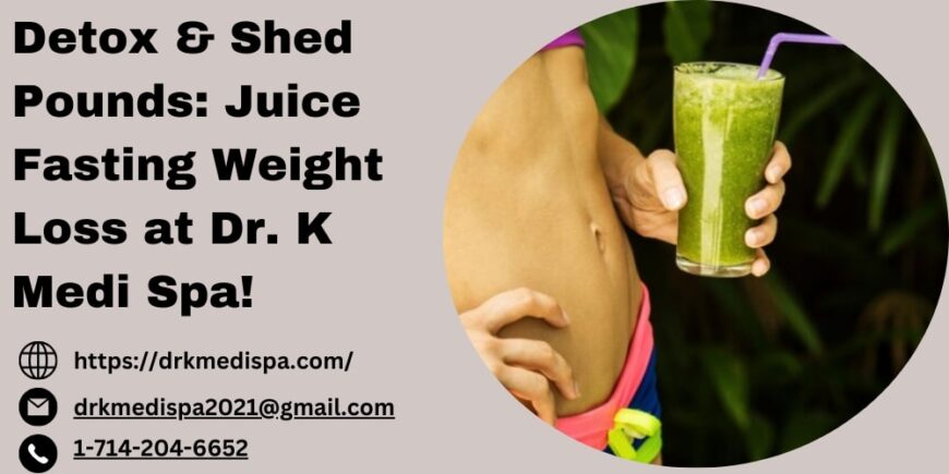 Detox & Shed Pounds: Juice Fasting Weight Loss at Dr. K Medi Spa!