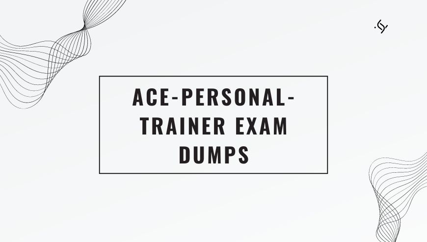 How to Prepare with ACE-Personal-Trainer Exam Dumps Effectively