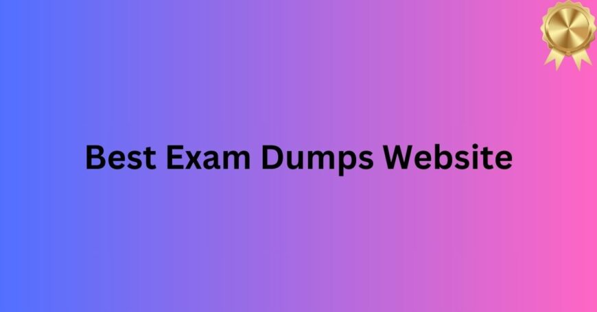 How the Best Exam Dumps Website Can Help You Pass on the First Try