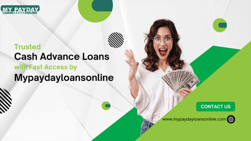 Trusted Cash Advance Loans with Fast Access by Mypaydayloansonline