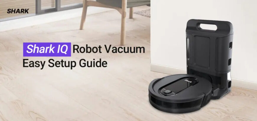 How to Set Up Your Shark IQ Robot Vacuum: Step-by-Step Guide